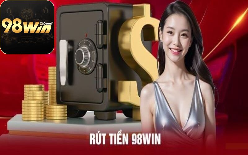 Hướng Dẫn Từ A - Z Quy Trình Rút Tiền 98Win Cực Dễ 3 Lưu ý vàng giúp rút tiền hiệu quả, an toàn