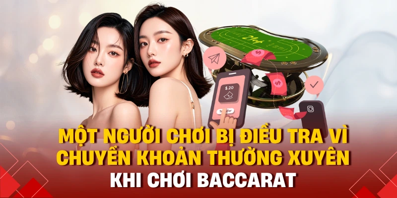 Chơi Baccarat Online Có Bị Bắt Không? Hiểu Đúng Luật 2025 1 Một người chơi bị điều tra vì chuyển khoản thường xuyên khi chơi baccarat